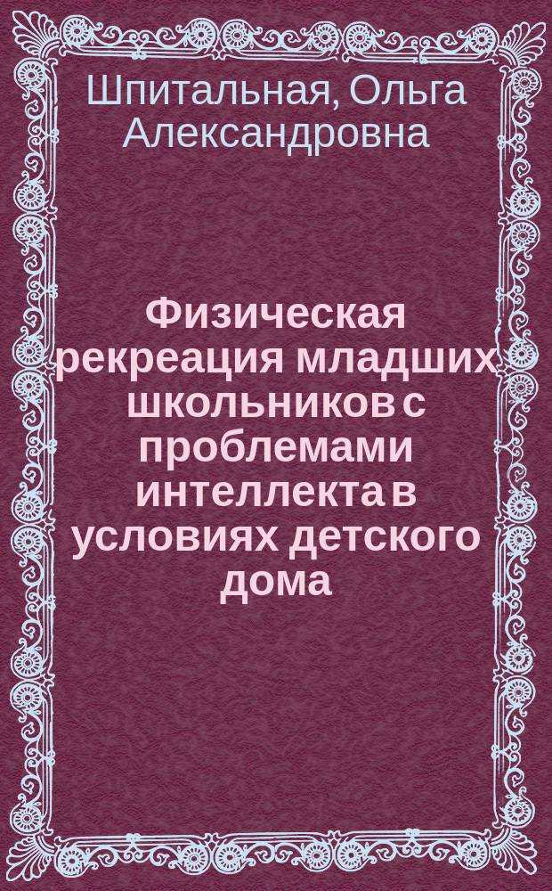 Физическая рекреация младших школьников с проблемами интеллекта в условиях детского дома : Автореф. дис. на соиск. учен. степ. к.п.н. : Спец. 13.00.04