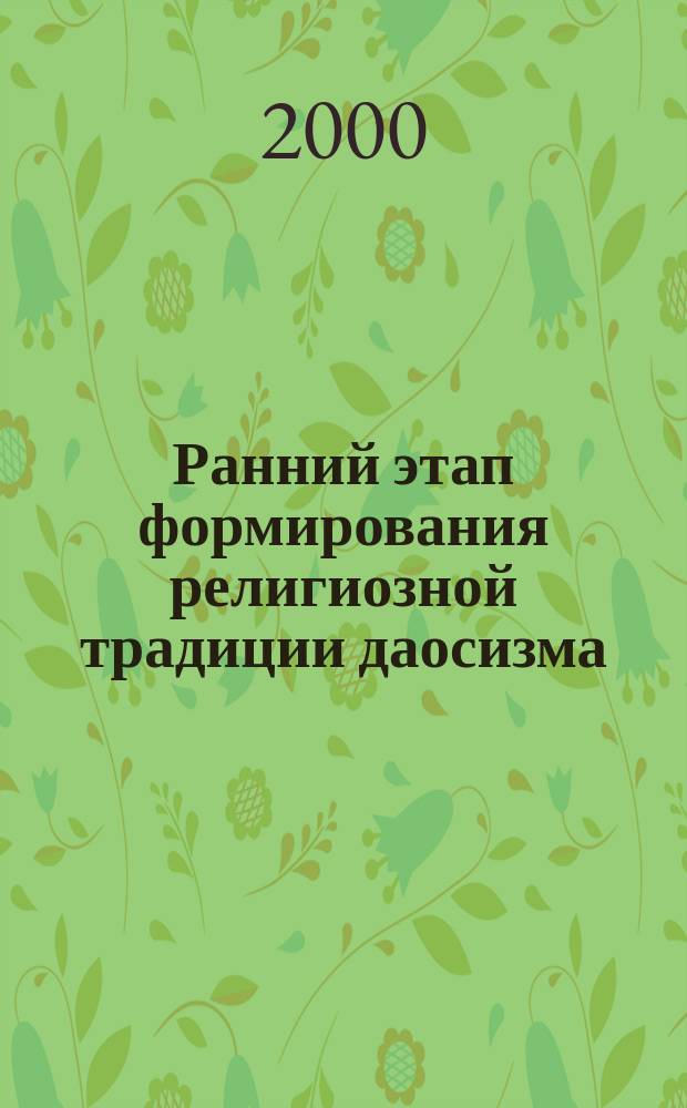 Ранний этап формирования религиозной традиции даосизма : (На материале "Дао Цзана") : Автореф. дис. на соиск. учен. степ. к.филос.н. : Спец. 09.00.06