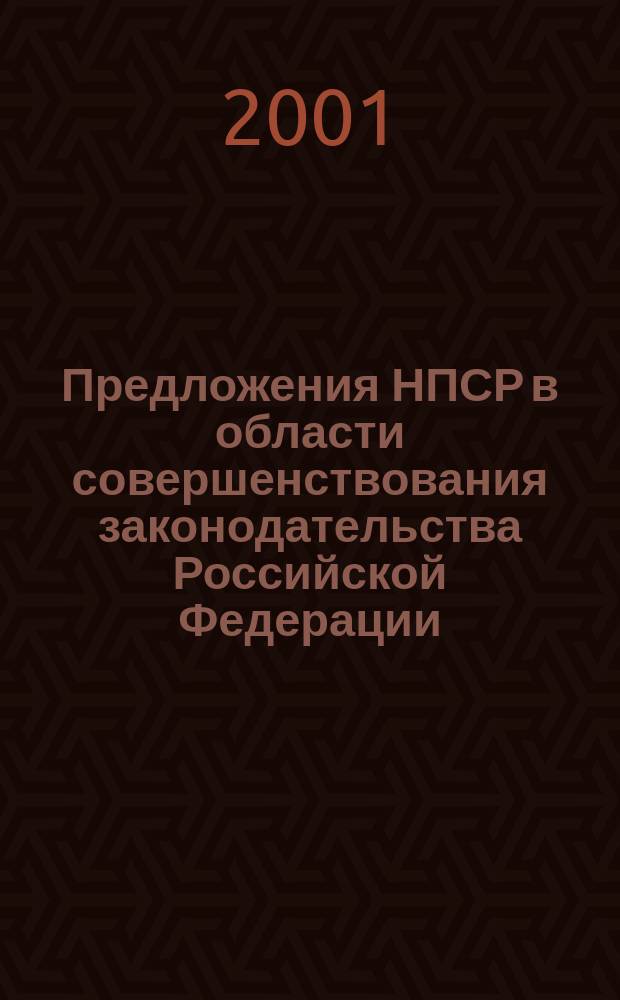 Предложения НПСР в области совершенствования законодательства Российской Федерации : Выносятся на всенар. обсуждение