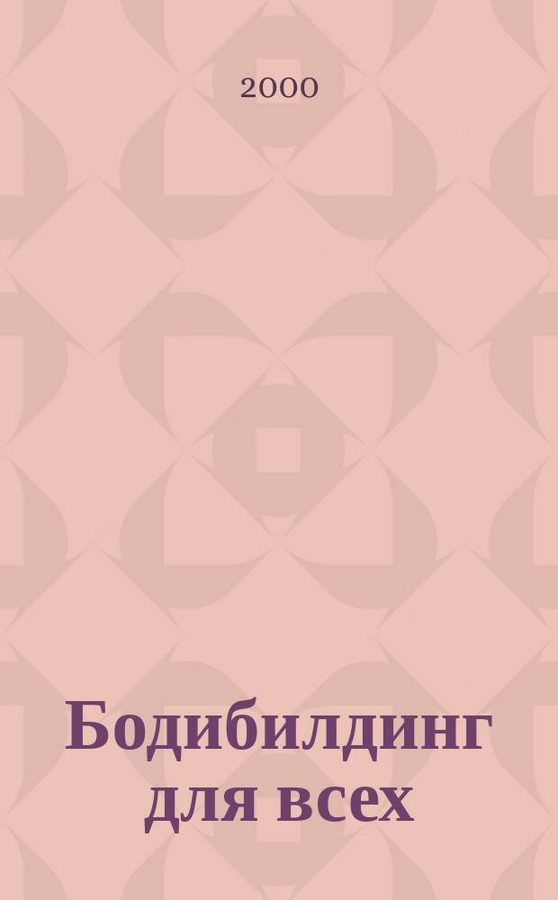 Бодибилдинг для всех : (С упражнениями ведущих культуристов мира)