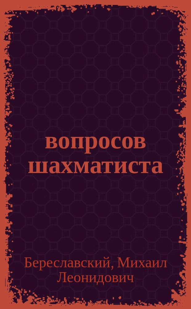 1000 вопросов шахматиста : Все об удивит. и увлекат. мире шахмат от самых первых ходов до блистат. побед чемпионов мира : Для мл. и сред. возраста
