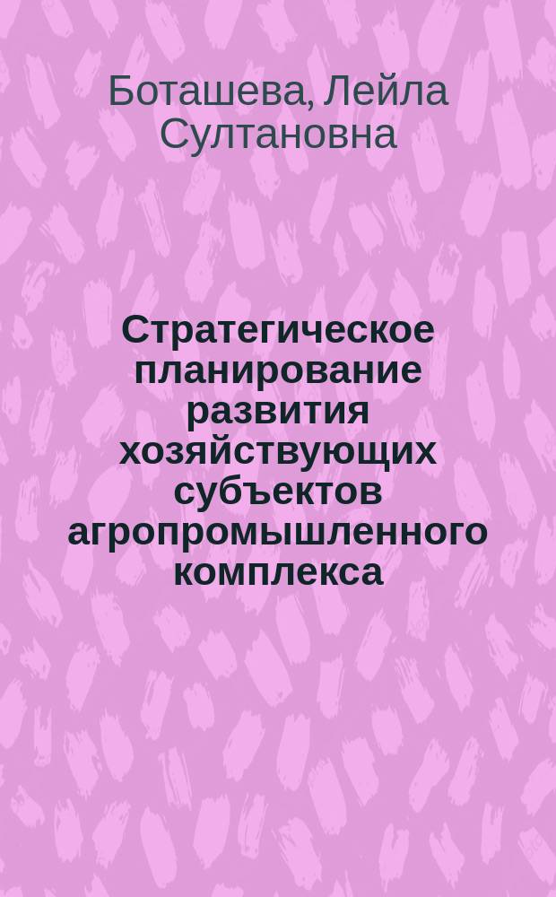Стратегическое планирование развития хозяйствующих субъектов агропромышленного комплекса : Автореф. дис. на соиск. учен. степ. к.э.н. : Спец. 08.00.05