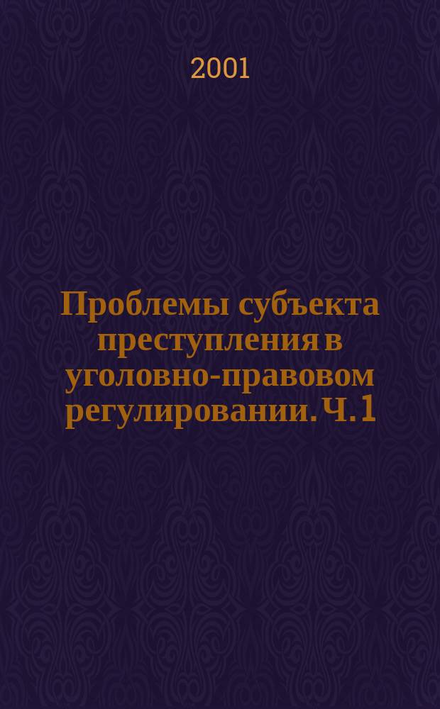 Проблемы субъекта преступления в уголовно-правовом регулировании. Ч. 1