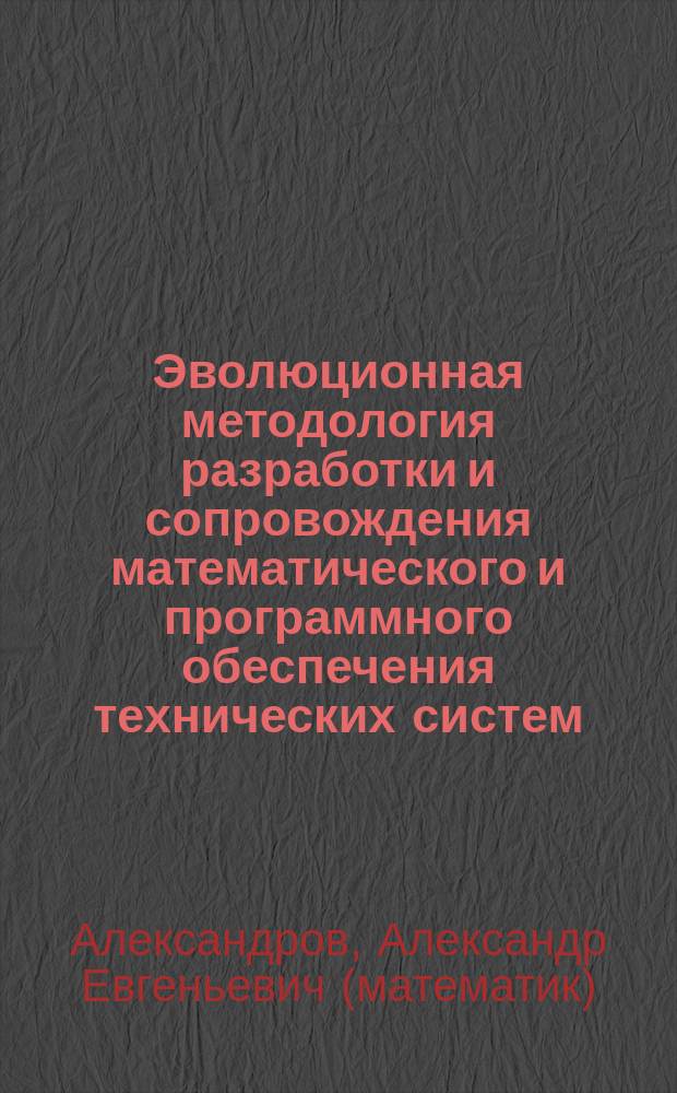 Эволюционная методология разработки и сопровождения математического и программного обеспечения технических систем