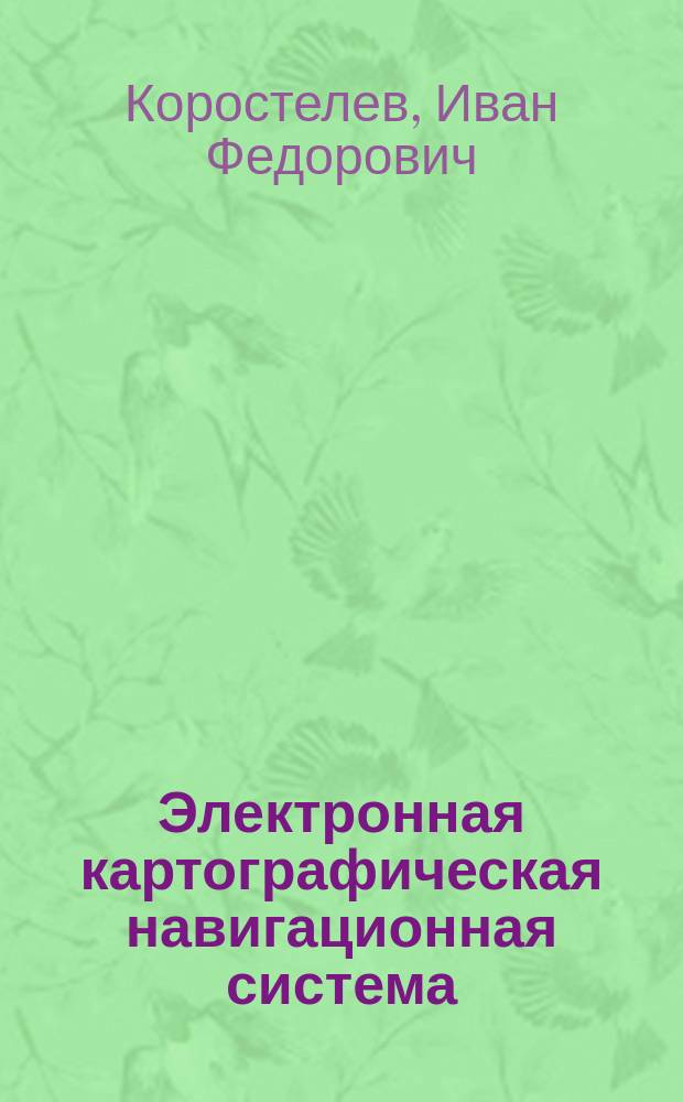 Электронная картографическая навигационная система : Учеб. пособие для курсантов мореход. спец. вузов региона и судоводителей трансп. и промысл. флота