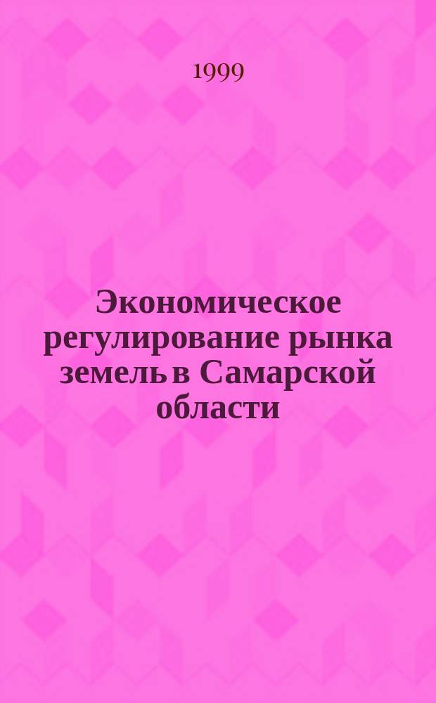 Экономическое регулирование рынка земель в Самарской области : Автореф. дис. на соиск. учен. степ. к.э.н. : Спец. 08.00.04