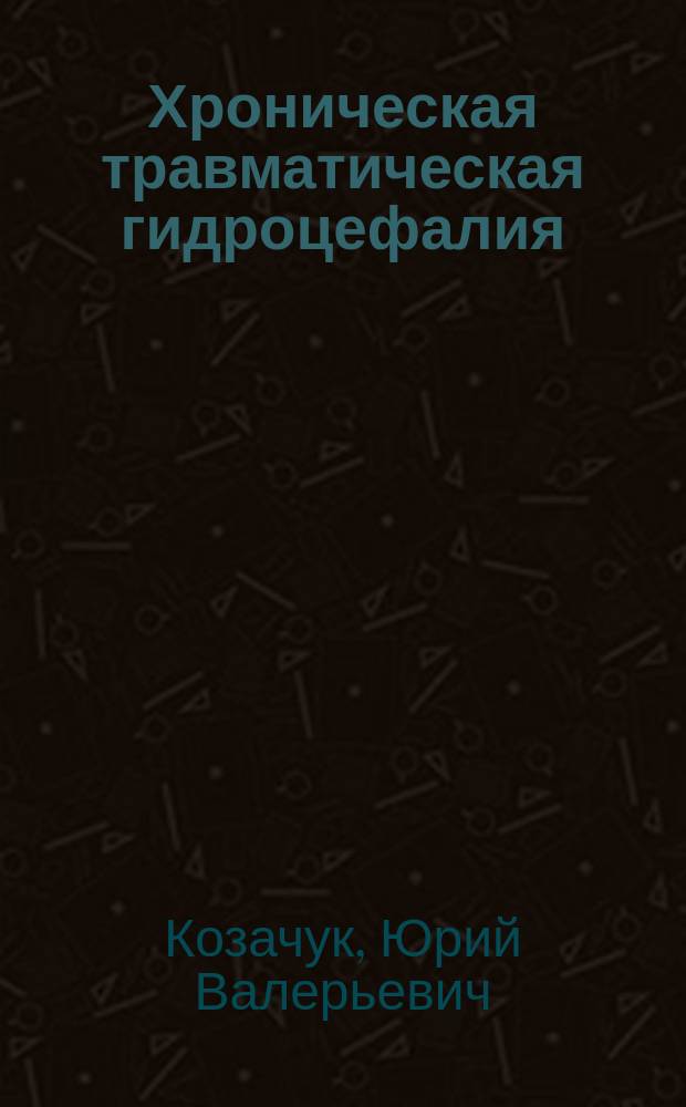 Хроническая травматическая гидроцефалия : (классификац. признаки, диагностика, клин. синдромология) : Автореф. дис. на соиск. учен. степ. к.м.н. : Спец. 14.00.13