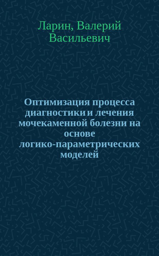 Оптимизация процесса диагностики и лечения мочекаменной болезни на основе логико-параметрических моделей : Автореф. дис. на соиск. учен. степ. к.м.н. : Спец. 05.13.09