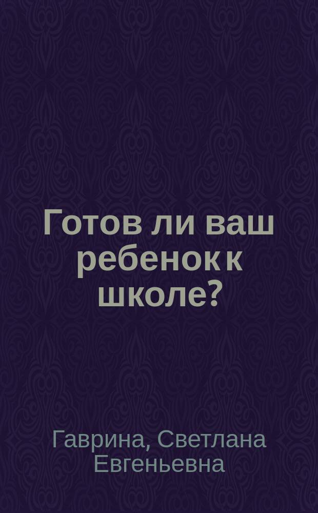 Готов ли ваш ребенок к школе? : Сб. тестов : Для ст. дошк. возраста