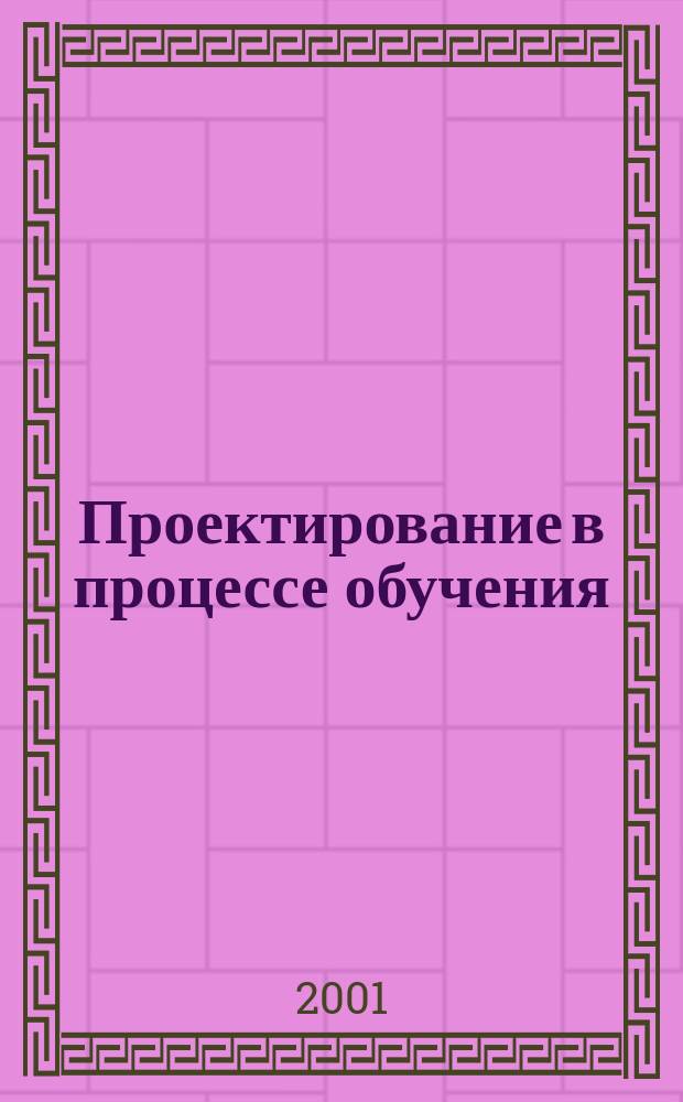 Проектирование в процессе обучения : (На примере обучения географии) : Метод. пособие для рук. шк., учителей-предметников и студентов педвузов