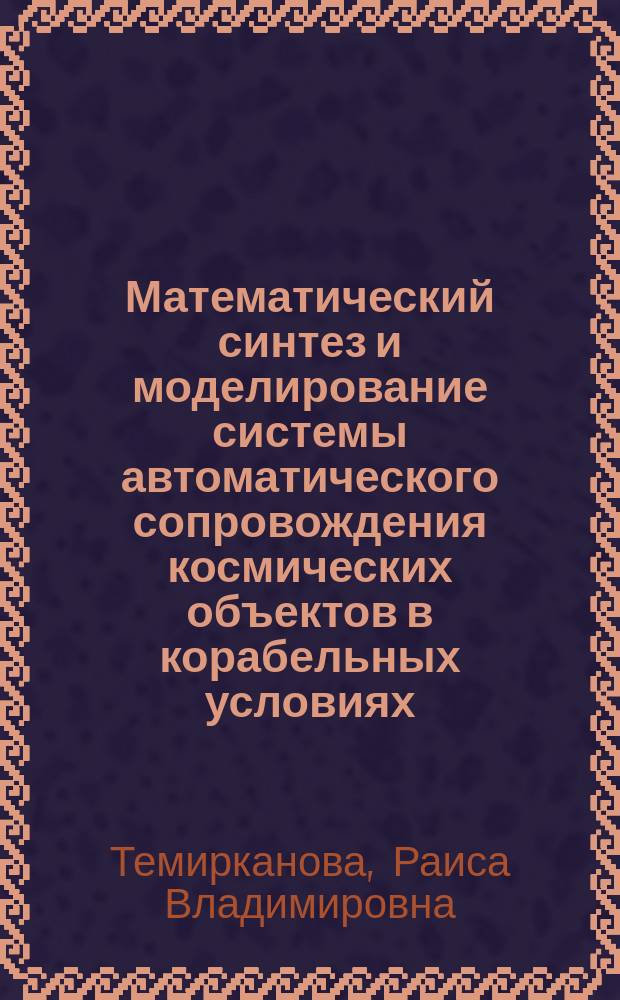 Математический синтез и моделирование системы автоматического сопровождения космических объектов в корабельных условиях : Автореф. дис. на соиск. учен. степ. к.т.н. : Спец. 05.13.14