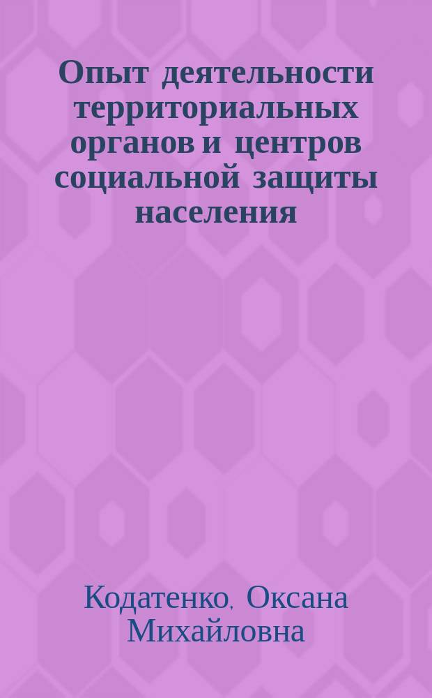 Опыт деятельности территориальных органов и центров социальной защиты населения : Учеб.-метод. пособие