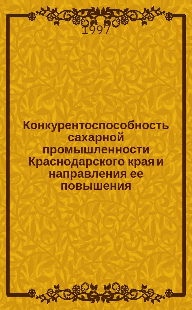 Конкурентоспособность сахарной промышленности Краснодарского края и направления ее повышения : Автореф. дис. на соиск. учен. степ. к.э.н. : Спец. 08.00.05