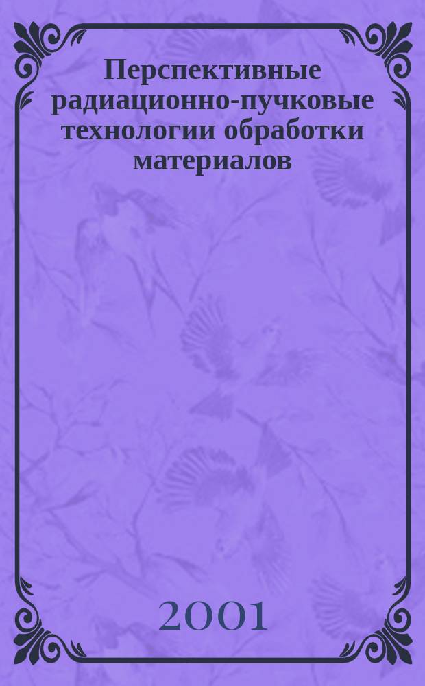 Перспективные радиационно-пучковые технологии обработки материалов : Учеб. для вузов по спец. "Физика металлов", "Физика твердого тела", "Электрон. машиностроение"