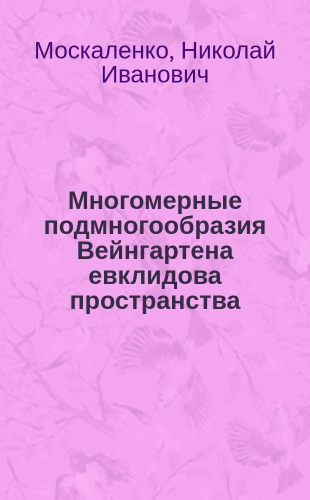 Многомерные подмногообразия Вейнгартена евклидова пространства : Автореф. дис. на соиск. учен. степ. к.ф.-м.н. : Спец. 01.01.04