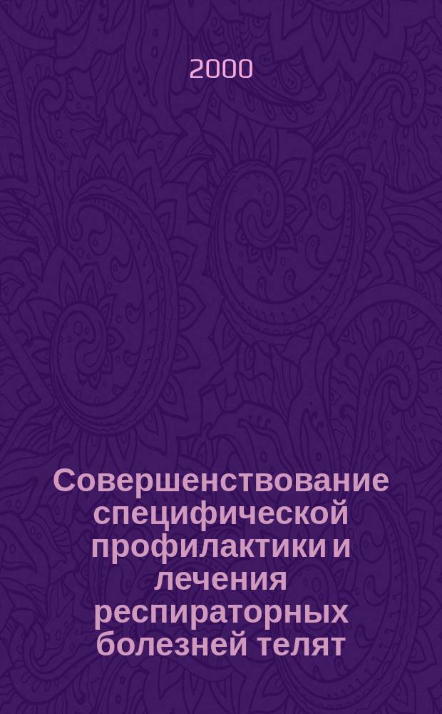 Совершенствование специфической профилактики и лечения респираторных болезней телят : Автореф. дис. на соиск. учен. степ. к.вет.н. : Спец. 16.00.03