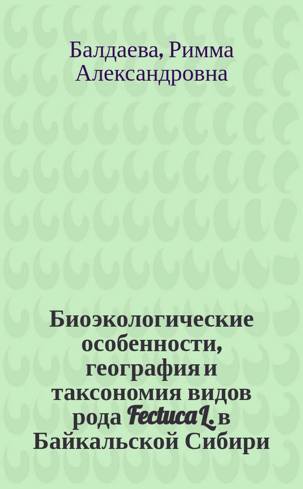Биоэкологические особенности, география и таксономия видов рода Fectuca L. в Байкальской Сибири : Автореф. дис. на соиск. учен. степ. к.б.н. : Спец. 03.00.16