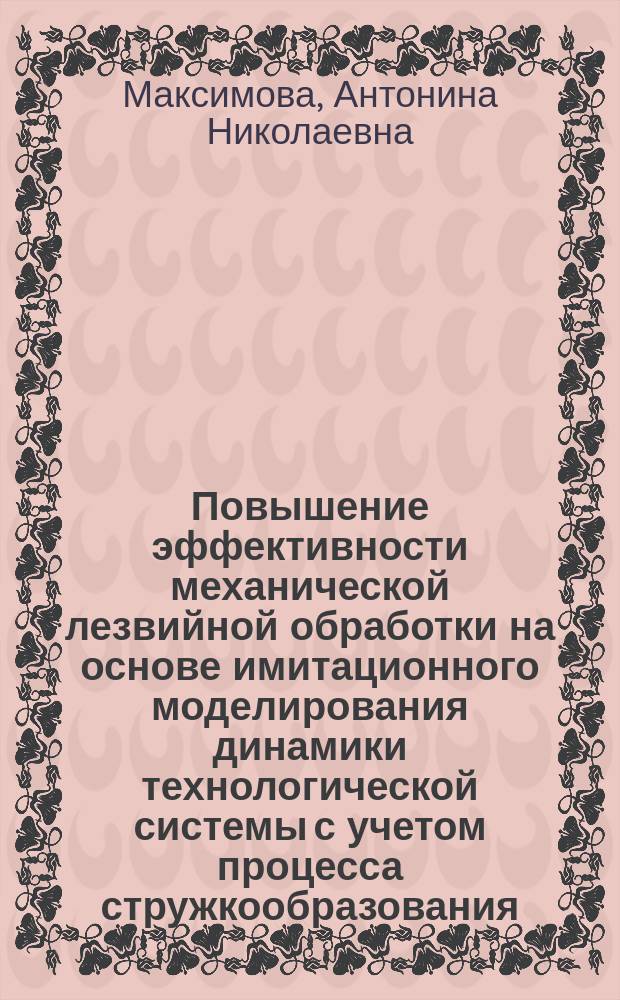 Повышение эффективности механической лезвийной обработки на основе имитационного моделирования динамики технологической системы с учетом процесса стружкообразования : Автореф. дис. на соиск. учен. степ. к.т.н. : Спец. 05.03.01