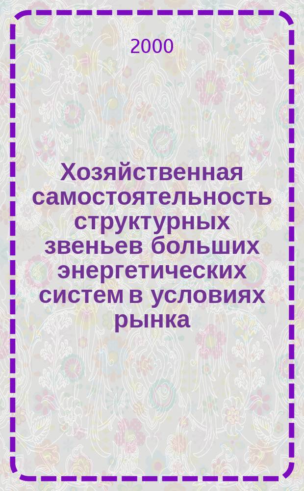 Хозяйственная самостоятельность структурных звеньев больших энергетических систем в условиях рынка : Автореф. дис. на соиск. учен. степ. к.э.н. : Спец. 08.00.05