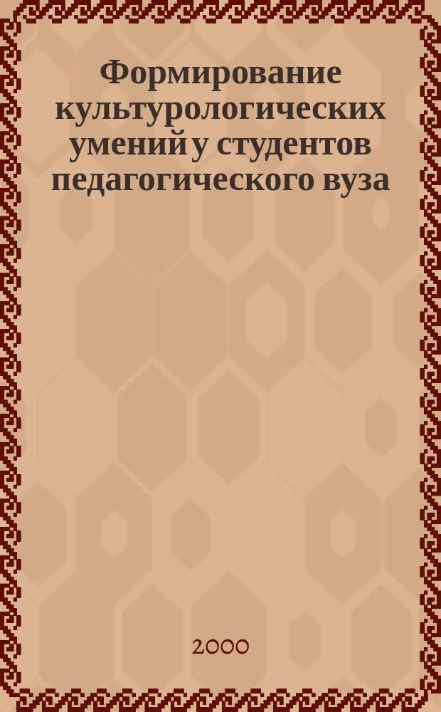 Формирование культурологических умений у студентов педагогического вуза : Автореф. дис. на соиск. учен. степ. к.п.н. : Спец. 13.00.01