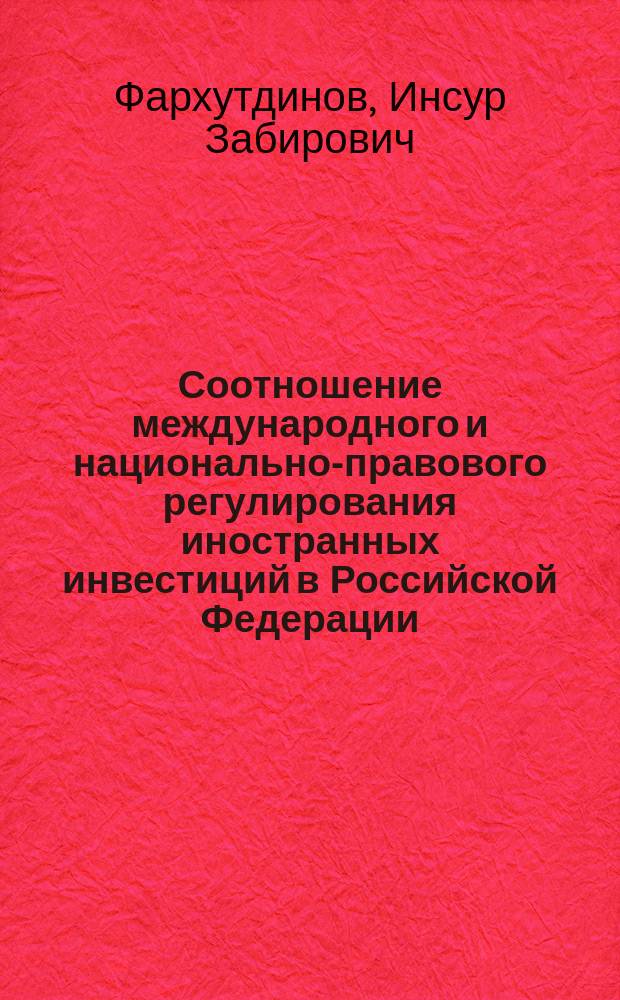 Соотношение международного и национально-правового регулирования иностранных инвестиций в Российской Федерации : Автореф. дис. на соиск. учен. степ. к.ю.н. : Спец. 12.00.10
