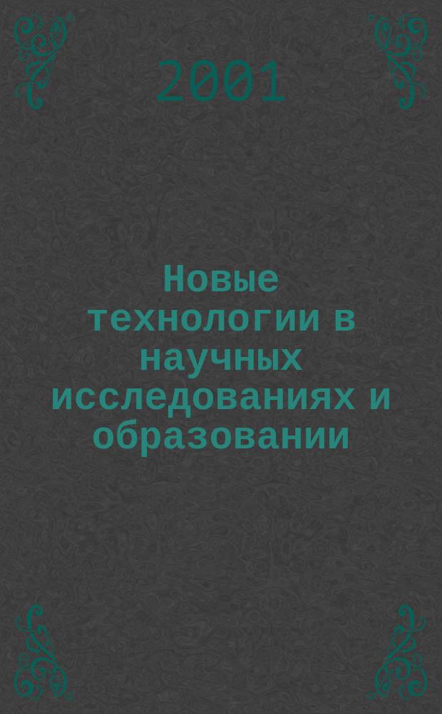 Новые технологии в научных исследованиях и образовании : Материалы Всерос. науч.-практ. конф