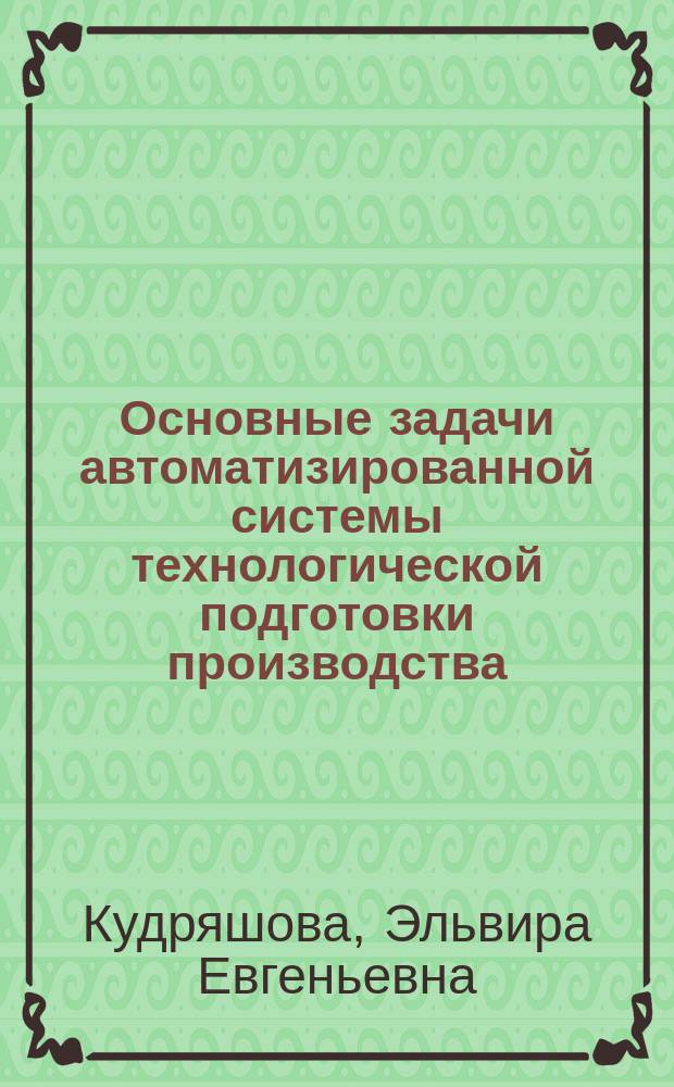 Основные задачи автоматизированной системы технологической подготовки производства : Лаб. практикум