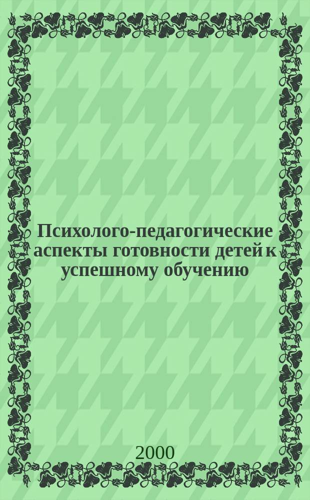 Психолого-педагогические аспекты готовности детей к успешному обучению : Автореф. дис. на соиск. учен. степ. к.п.н. : Спец. 13.00.01