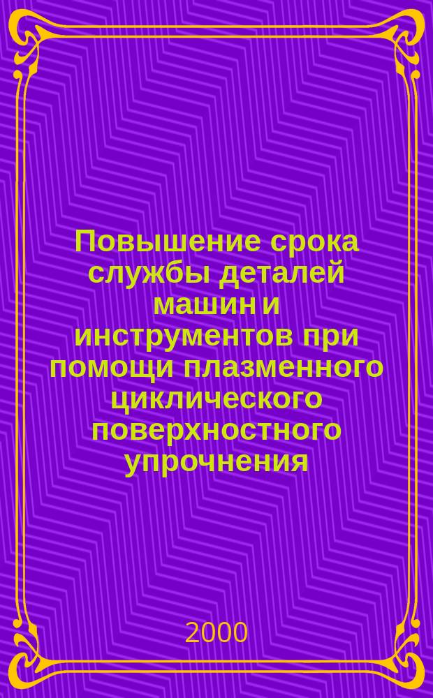 Повышение срока службы деталей машин и инструментов при помощи плазменного циклического поверхностного упрочнения : Автореф. дис. на соиск. учен. степ. к.т.н. : Спец. 05.03.06