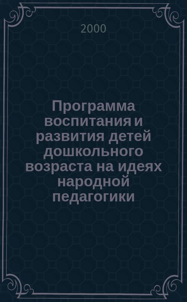 Программа воспитания и развития детей дошкольного возраста на идеях народной педагогики