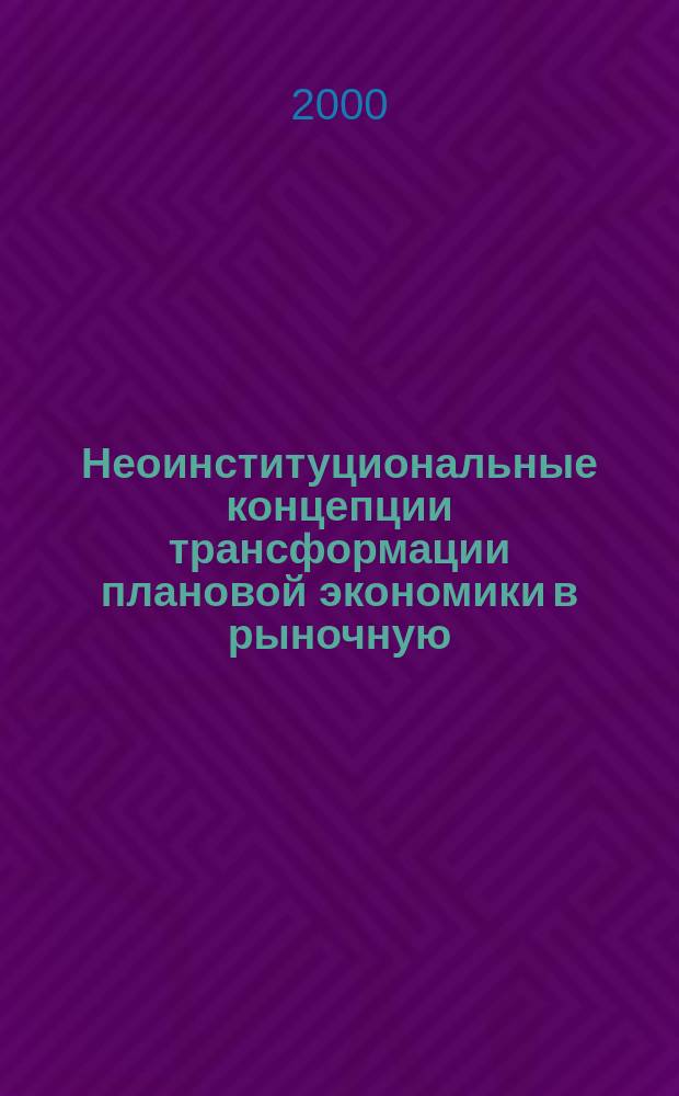 Неоинституциональные концепции трансформации плановой экономики в рыночную : Автореф. дис. на соиск. учен. степ. к.э.н. : Спец. 08.00.02