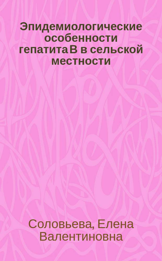Эпидемиологические особенности гепатита В в сельской местности : Автореф. дис. на соиск. учен. степ. к.м.н. : Спец. 14.00.30