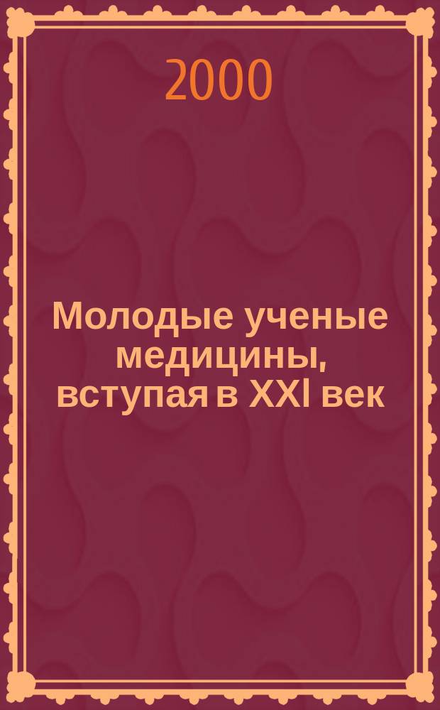 Молодые ученые медицины, вступая в ХХI век : Материалы конф