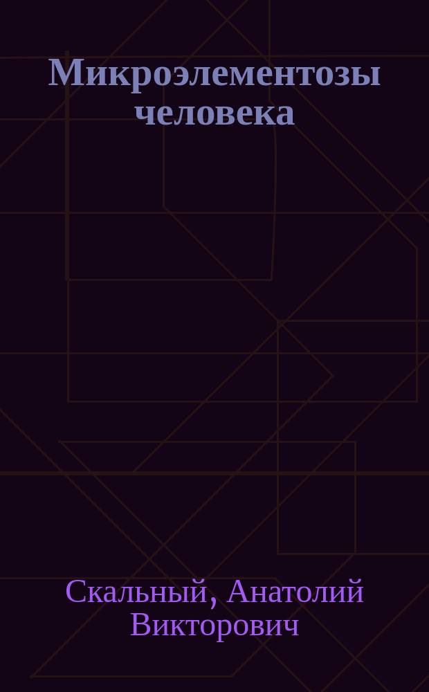 Микроэлементозы человека (диагностика и лечение) : Практ. рук. для врачей и студентов мед. вузов