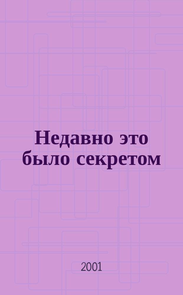 Недавно это было секретом : (Малоизвестное об известных) : Очерки. Беседы