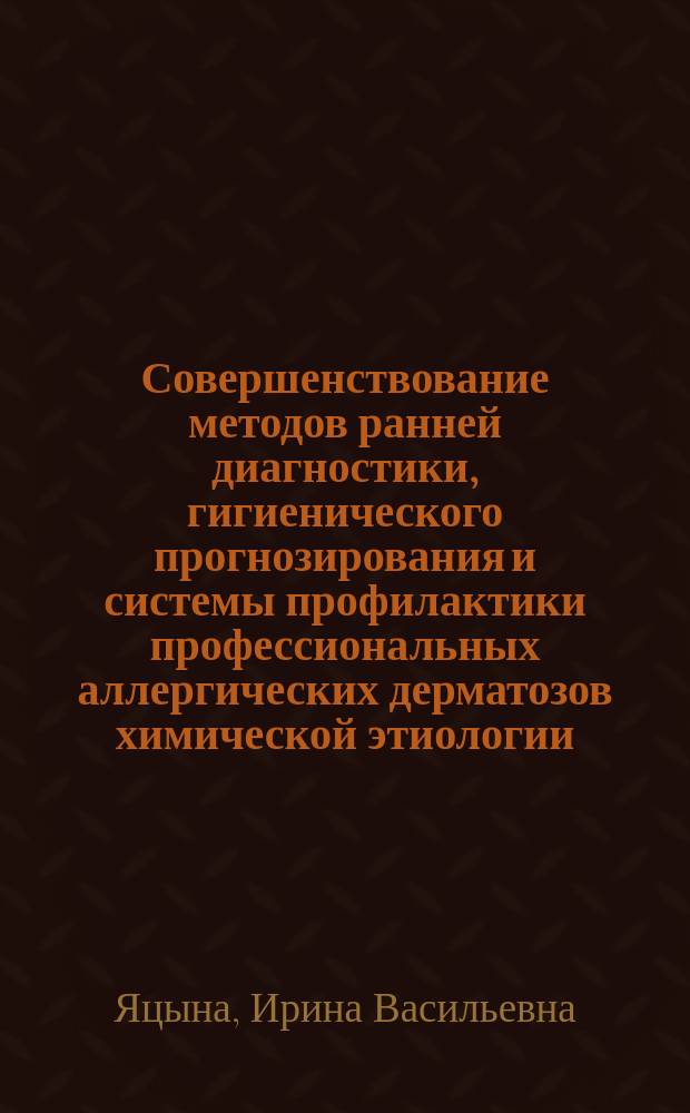 Совершенствование методов ранней диагностики, гигиенического прогнозирования и системы профилактики профессиональных аллергических дерматозов химической этиологии : Автореф. дис. на соиск. учен. степ. д.м.н. : Спец. 14.00.07