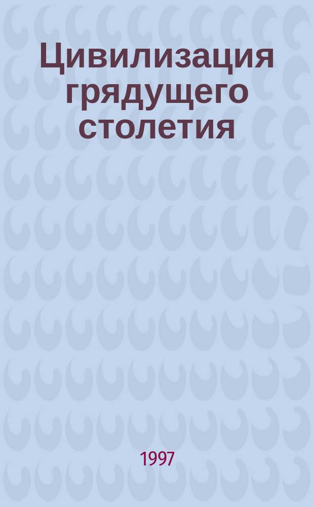 Цивилизация грядущего столетия : Культурол. размышления