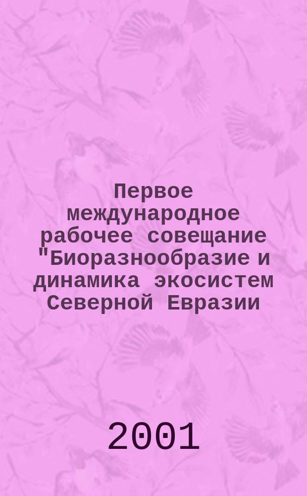 Первое международное рабочее совещание "Биоразнообразие и динамика экосистем Северной Евразии: информационные технологии и моделирование" (WITA'2001), 9-14 июля 2001 г., Новосибирск = The first workshop on information technologies application to problems of biodiversity and dynamics of ecosystems in North Eurasia (WITA'2001), Novosibirsk, Russia, 9-14 July, 2001 : Тез. докл.