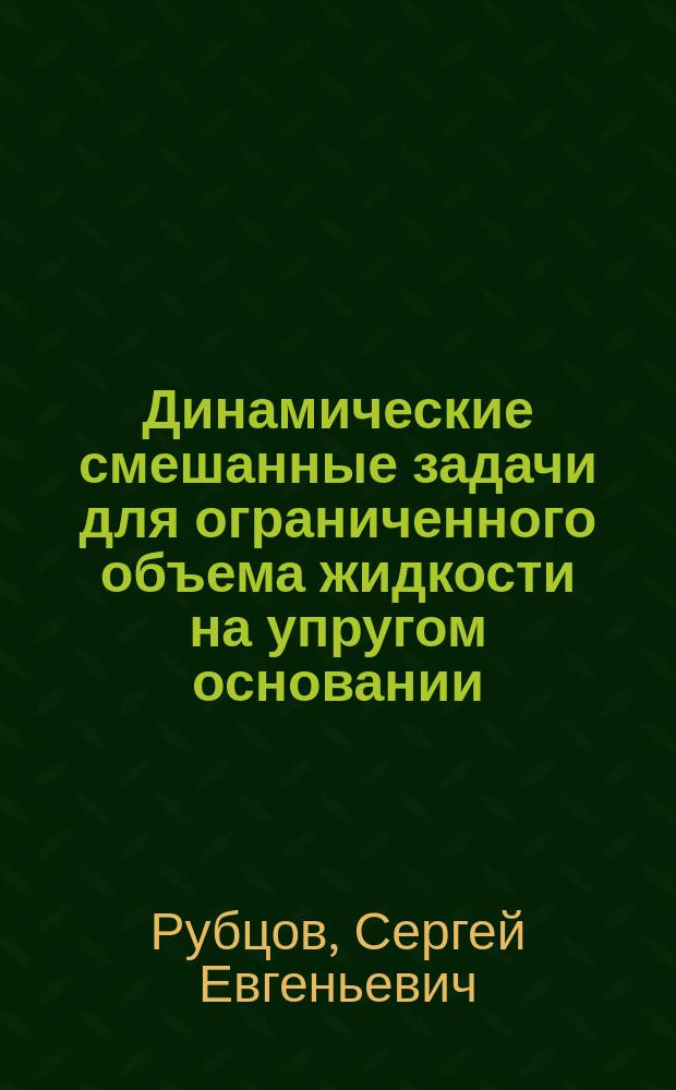 Динамические смешанные задачи для ограниченного объема жидкости на упругом основании : Автореф. дис. на соиск. учен. степ. к.ф.-м.н. : Спец. 01.02.04