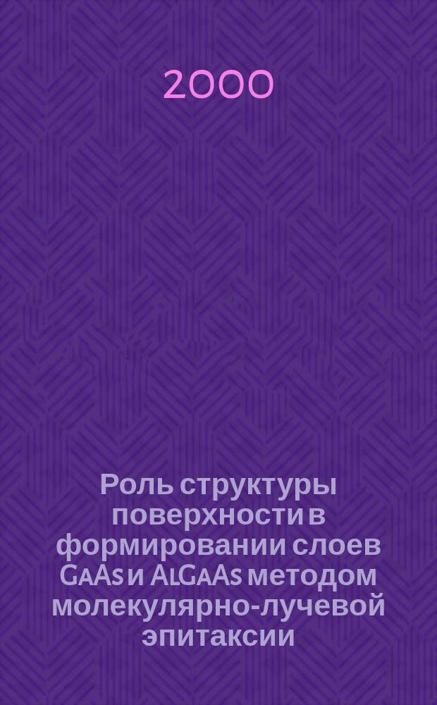 Роль структуры поверхности в формировании слоев GaAs и AlGaAs методом молекулярно-лучевой эпитаксии : Автореф. дис. на соиск. учен. степ. к.ф.-м.н. : Спец. 01.04.07