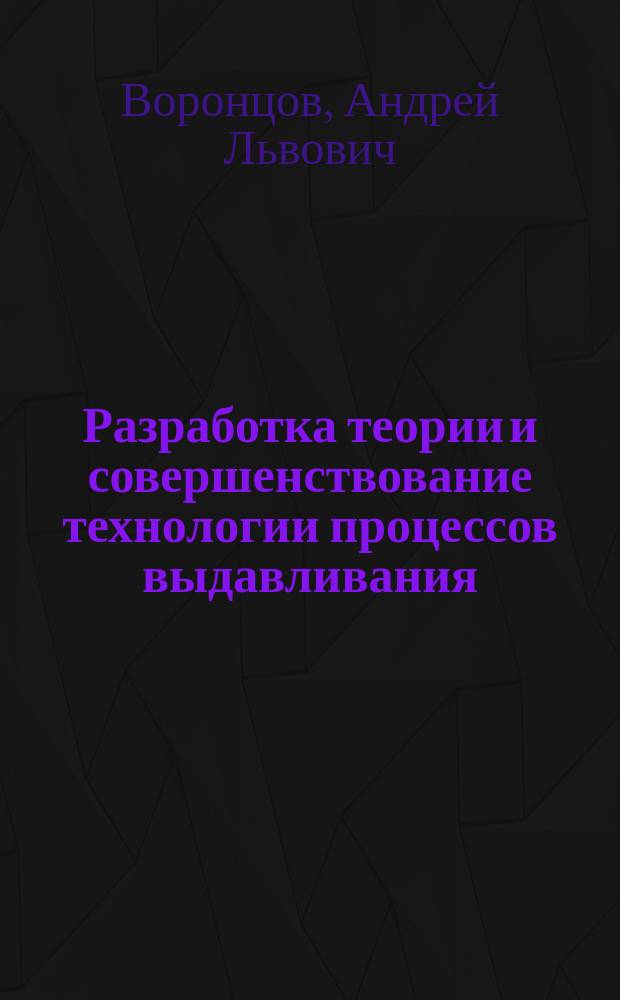Разработка теории и совершенствование технологии процессов выдавливания : Автореф. дис. на соиск. учен. степ. д.т.н. : Спец. 05.16.05