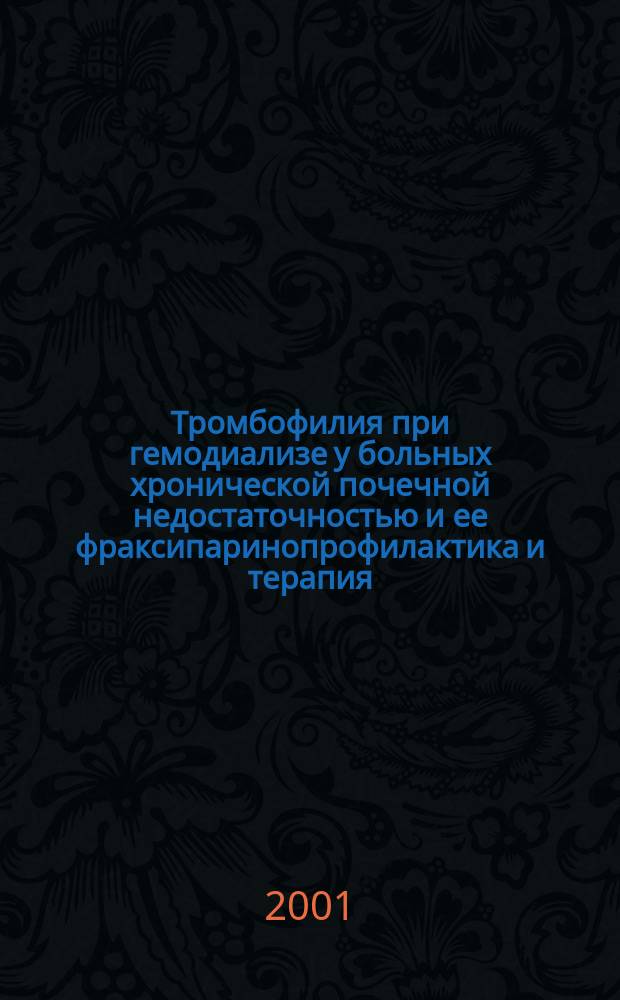 Тромбофилия при гемодиализе у больных хронической почечной недостаточностью и ее фраксипаринопрофилактика и терапия : Пособие для врачей