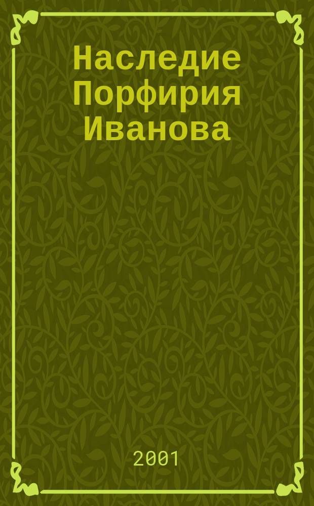 Наследие Порфирия Иванова : О самом главном, сделанном в его жизни