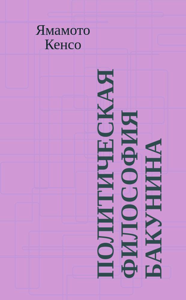 Политическая философия Бакунина : (Концепт исслед.) : Авториз. пер. с яп.
