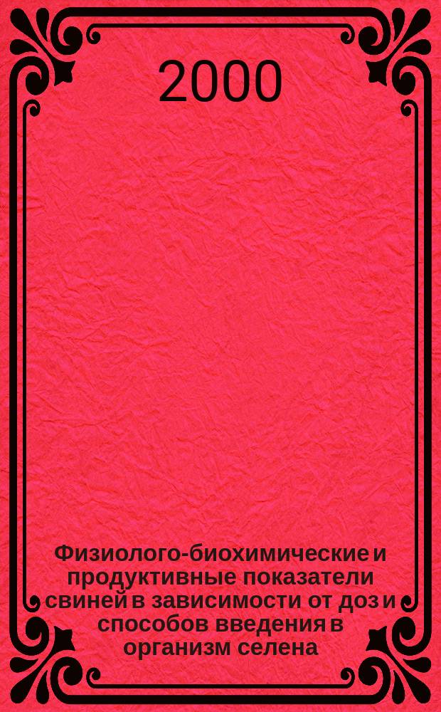 Физиолого-биохимические и продуктивные показатели свиней в зависимости от доз и способов введения в организм селена : Автореф. дис. на соиск. учен. степ. к.б.н. : Спец. 06.02.05