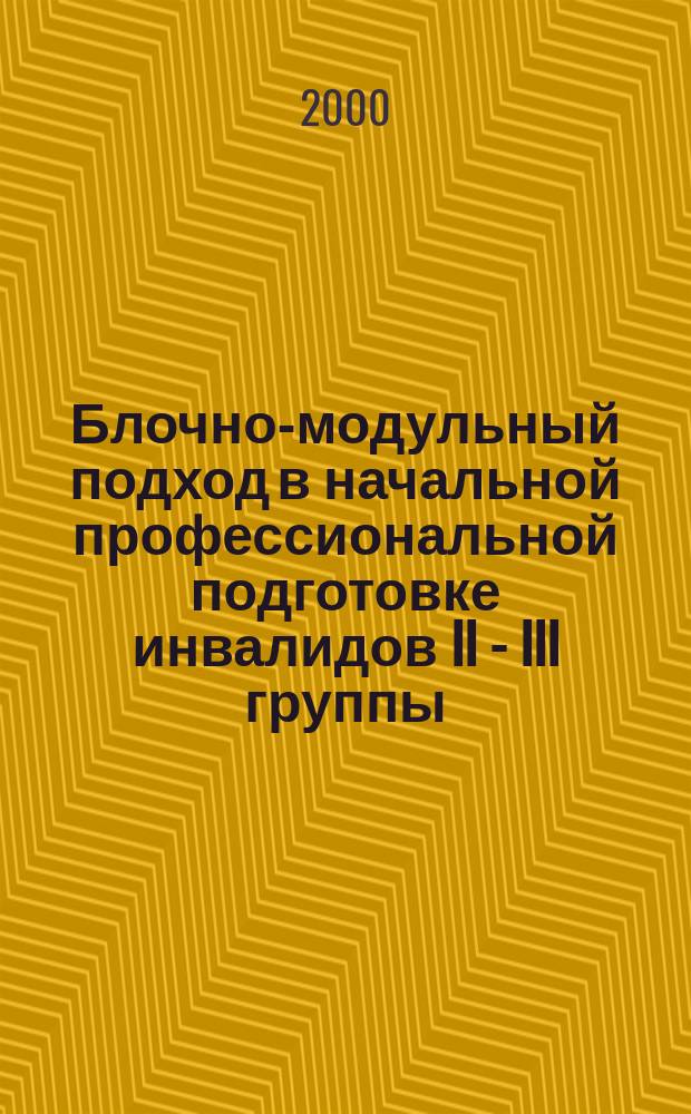 Блочно-модульный подход в начальной профессиональной подготовке инвалидов II - III группы : (На примере спецдисциплин) : Автореф. дис. на соиск. учен. степ. к.п.н. : Спец. 13.00.08