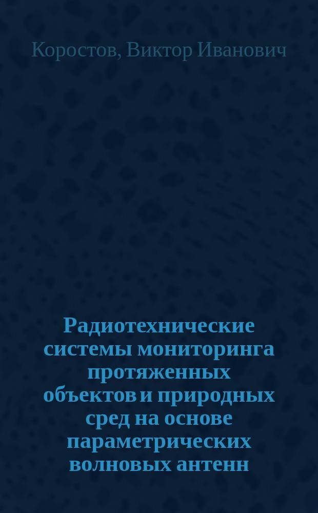 Радиотехнические системы мониторинга протяженных объектов и природных сред на основе параметрических волновых антенн : Автореф. дис. на соиск. учен. степ. к.т.н. : Спец. 05.12.13