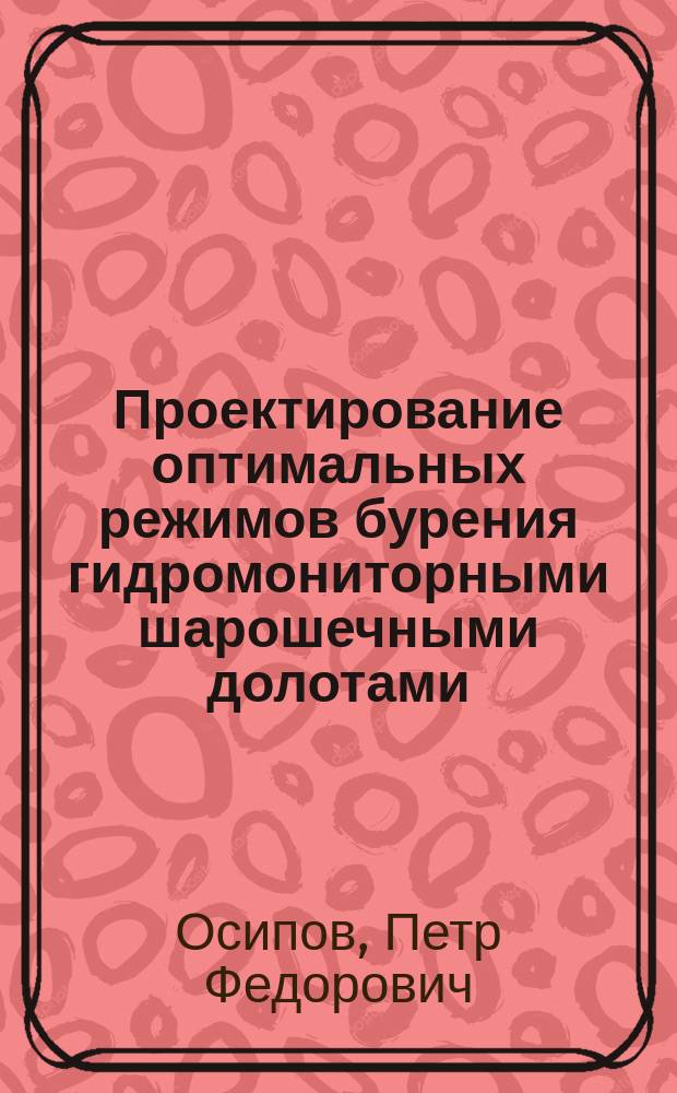 Проектирование оптимальных режимов бурения гидромониторными шарошечными долотами : Автореф. дис. на соиск. учен. степ. д.г.-м.н. : Спец. 05.15.14
