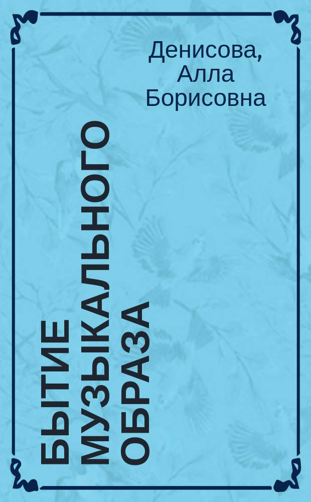 Бытие музыкального образа: онтолого-гносеологический анализ : Автореф. дис. на соиск. учен. степ. к.филос. н. : Спец. 09.00.01