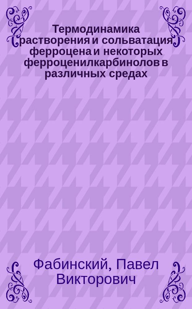 Термодинамика растворения и сольватация ферроцена и некоторых ферроценилкарбинолов в различных средах : Автореф. дис. на соиск. учен. степ. к.х.н. : Спец. 02.00.04 : Спец. 02.00.01